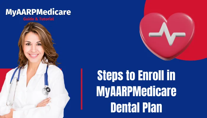 Steps to Enroll in MyAARPMedicare Dental Plan